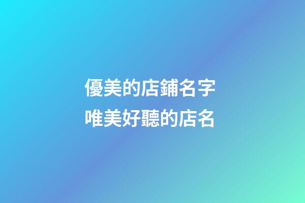 優美的店鋪名字 唯美好聽的店名-第1張-店鋪起名-玄機派